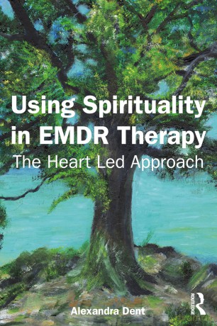 Using Spirituality in EMDR Therapy: The Heart Led Approach - Alexandra Dent [KSIĄŻKA]