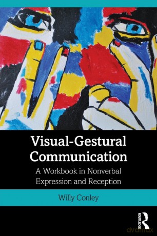 Visual-Gestural Communication: A Workbook in Nonverbal Expression and Reception - Willy Conley [KSIĄŻKA]