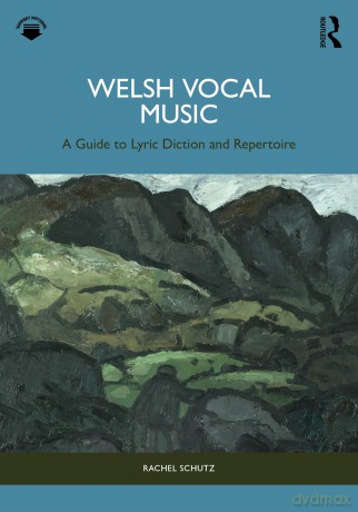 Welsh Vocal Music: A Guide to Lyric Diction and Repertoire - Rachel Schutz [KSIĄŻKA]