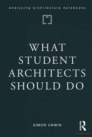 What Student Architects Should Do (Analysing Architecture Notebooks) - Simon Unwin [KSIĄŻKA]