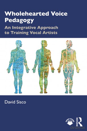 Wholehearted Voice Pedagogy: An Integrative Approach to Training Vocal Artists - David Sisco [KSIĄŻKA]
