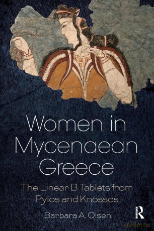Women in Mycenaean Greece: The Linear B Tablets from Pylos and Knossos - Barbara A. Olsen [KSIĄŻKA]