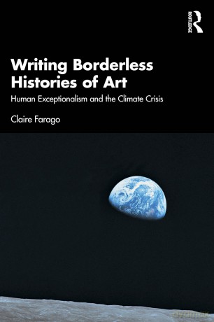 Writing Borderless Histories of Art: Human Exceptionalism and the Climate Crisis - Claire Farago [KSIĄŻKA]