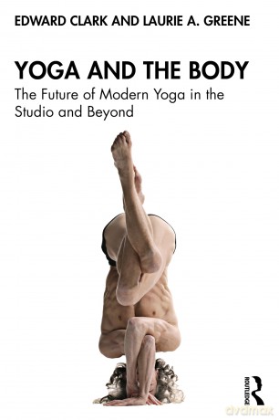 Yoga and the Body: The Future of Modern Yoga in the Studio and Beyond - Edward Clark [KSIĄŻKA]