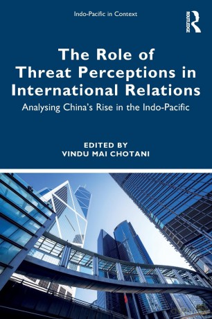 The Role of Threat Perceptions in International Relations: Analysing China's Rise in the Indo-Pacific (Indo-Pacific in Context) - Vindu Mai Chotani [KSIĄŻKA]