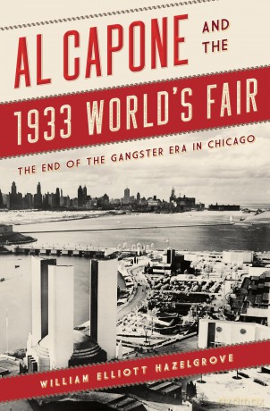 Al Capone and the 1933 World's Fair: The End of the Gangster Era in Chicago - William Elliott Hazelgrove [KSIĄŻKA]