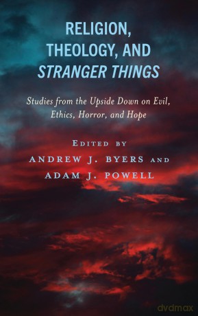Religion, Theology, and Stranger Things: Studies from the Upside Down on Evil, Ethics, Horror, and Hope (Theology, Religion, and Pop Culture) - Andrew J Byers [KSIĄŻKA]