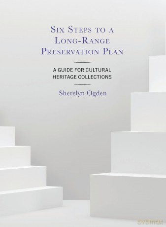 Six Steps to a Long-Range Preservation Plan: A Guide for Cultural Heritage Collections - Sherelyn Ogden Ogden [KSIĄŻKA]