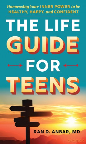 The Life Guide for Teens: Harnessing Your Inner Power to be Healthy, Happy, and Confident - Ran D. Anbar [KSIĄŻKA]
