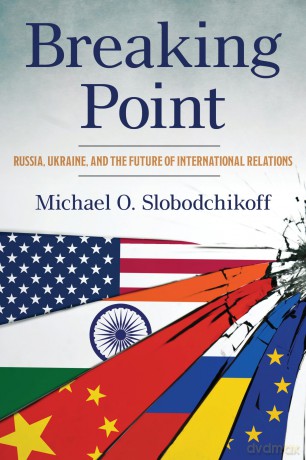 Breaking Point: Russia, Ukraine, and the Future of International Relations - Michael Slobodchikoff [KSIĄŻKA]
