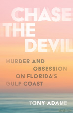 Chase the Devil: Murder and Obsession on Florida's Gulf Coast - Tony Adame [KSIĄŻKA]