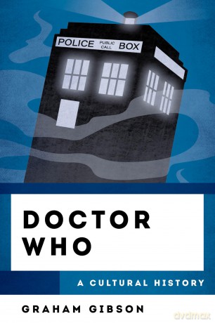 Doctor Who: A Cultural History (Cultural History of Television) - Graham Gibson [KSIĄŻKA]