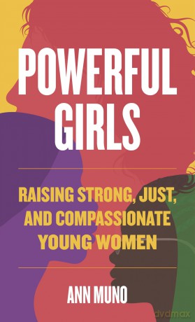 Powerful Girls: Raising Strong, Just, and Compassionate Young Women - Ann Muno [KSIĄŻKA]