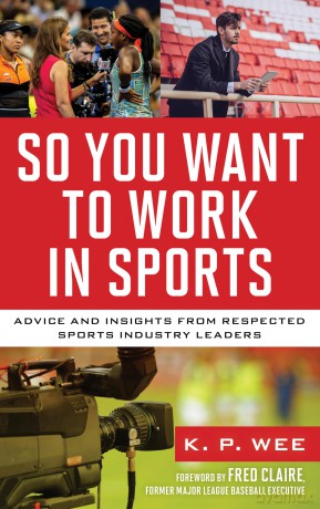 So You Want to Work in Sports: Advice and Insights from Respected Sports Industry Leaders - K. P. Wee [KSIĄŻKA]