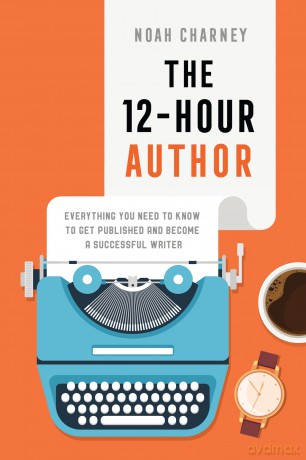 The 12-Hour Author: Everything You Need to Know to Get Published and Become a Successful Writer - Noah Charney [KSIĄŻKA]