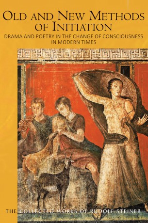 Old and New Methods of Initiation: Drama and Poetry in the Change of Consciousness in Modern Times (The Collected Works of Rudolf Steiner) - Rudolf Steiner [KSIĄŻKA]