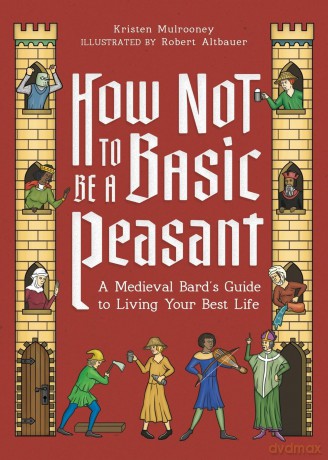 How Not to Be a Basic Peasant: A Medieval Bard's Guide to Living Your Best Life - Kristen Mulrooney [KSIĄŻKA]