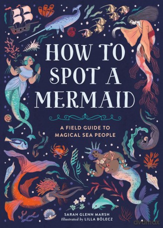How to Spot a Mermaid: A Field Guide to Magical Sea People - Lilla Bolecz [KSIĄŻKA]