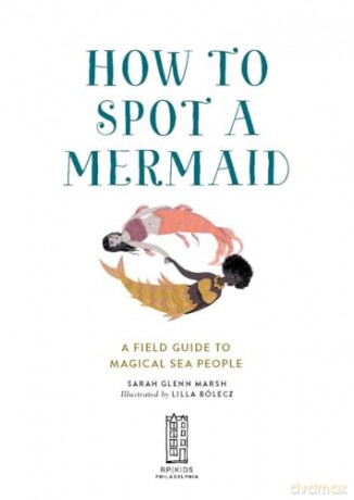 How to Spot a Mermaid: A Field Guide to Magical Sea People - Lilla Bolecz [KSIĄŻKA]