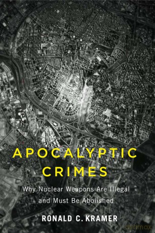 Apocalyptic Crimes: Why Nuclear Weapons Are Illegal and Must Be Abolished (Critical Issues in Crime and Society) - Ronald C. Kramer [KSIĄŻKA]