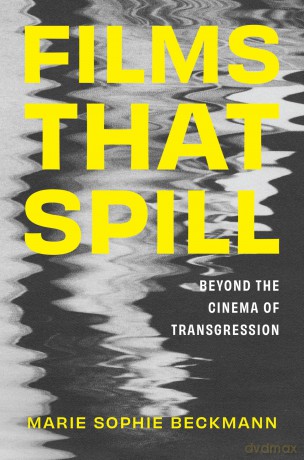 Films That Spill: Beyond the Cinema of Transgression - Marie Sophie Beckmann [KSIĄŻKA]