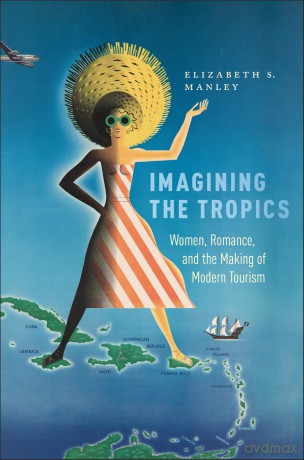 Imagining the Tropics: Women, Romance, and the Making of Modern Tourism (Critical Caribbean Studies) - Elizabeth Manley [KSIĄŻKA]