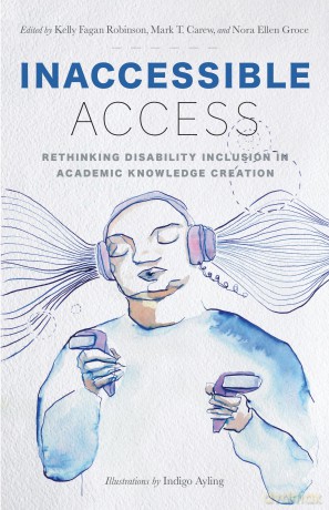 Inaccessible Access: Rethinking Disability Inclusion in Academic Knowledge Creation - Kelly Fagan Robinson [KSIĄŻKA]