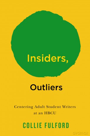 Insiders, Outliers: Centering Adult Student Writers at an HBCU (The American Campus) - Collie Fulford [KSIĄŻKA]