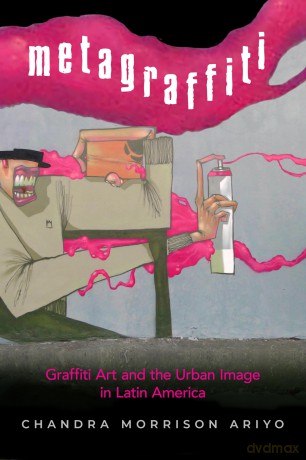 Metagraffiti: Graffiti Art and the Urban Image in Latin America - Chandra Morrison Ariyo [KSIĄŻKA]