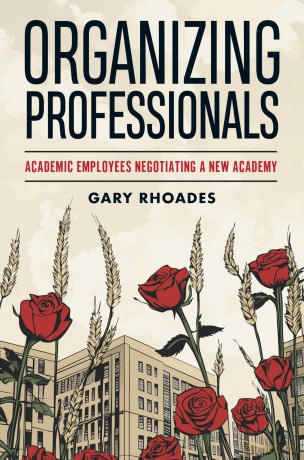 Organizing "Professionals": Academic Employees Negotiating a New Academy - Gary Rhoades [KSIĄŻKA]