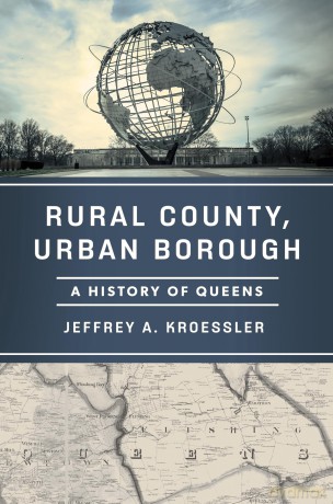 Rural County, Urban Borough: A History of Queens - Jeffrey A. Kroessler [KSIĄŻKA]