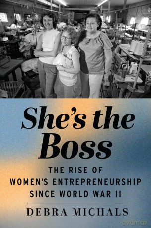 She's the Boss: The Rise of Women's Entrepreneurship since World War II - Debra Michals [KSIĄŻKA]