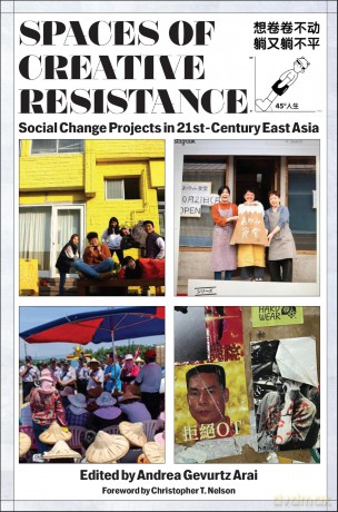 Spaces of Creative Resistance: Social Change Projects in 21st Century East Asia: Social Change Projects in Twenty-First-Century East Asia - Andrea Gevurtz Arai [KSIĄŻKA]