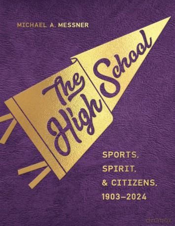 The High School: Sports, Spirit, and Citizens, 1903-2024 (Critical Issues in Sport and Society) - Michael A. Messner [KSIĄŻKA]