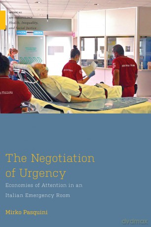 The Negotiation of Urgency: Economies of Attention in an Italian Emergency Room (Medical Anthropology) - Mirko Pasquini [KSIĄŻKA]
