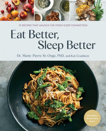 Eat Better, Sleep Better: 75 Recipes and A 28-Day Meal Plan That Unlock the Food-Sleep Connection (A Cookbook) - Dr Marie-Pierre St-Onge [KSIĄŻKA]