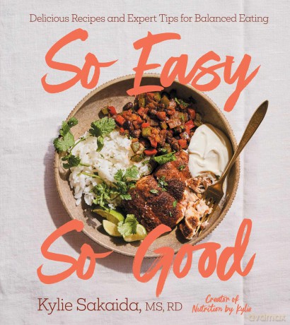 So Easy So Good: Delicious Recipes and Expert Tips for Balanced Eating (A Cookbook) - Kylie Sakaida [KSIĄŻKA]