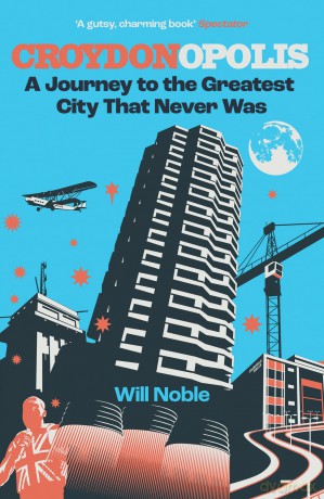 Croydonopolis: A Journey to the Greatest City That Never Was - Will Noble [KSIĄŻKA]