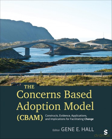 The Concerns Based Adoption Model (CBAM): Constructs, Evidence, Applications, and Implications for Facilitating Change - Gene E. Hall [KSIĄŻKA]