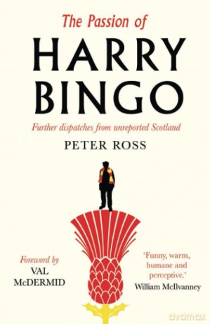 The Passion of Harry Bingo: Further Dispatches from Unreported Scotland - Peter Ross [KSIĄŻKA]