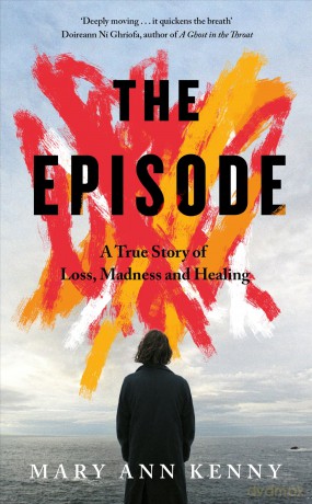 The Episode: A True Story of Loss, Madness and Healing - Mary Ann Kenny [KSIĄŻKA]