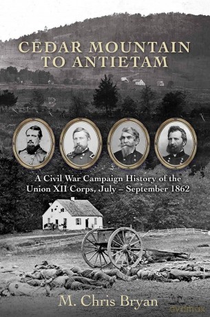 Cedar Mountain to Antietam: A Civil War Campaign History of the Union XII Corps, July - September 1862 - M. Chris Bryan [KSIĄŻKA]