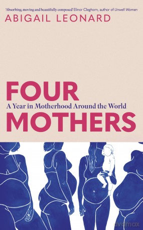 Four Mothers: A Year in Motherhood Around the World - Abigail Leonard [KSIĄŻKA]