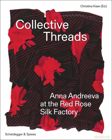 Collective Threads: Anna Andreeva at the Red Rose Silk Factory - Christina Kiaer [KSIĄŻKA]