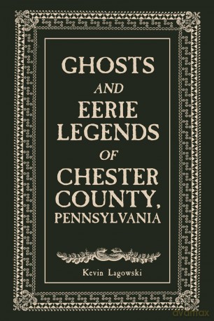Ghosts and Eerie Legends of Chester County, Pennsylvania - Kevin Lagowski [KSIĄŻKA]