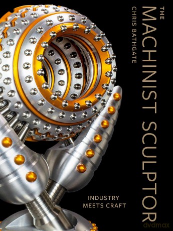 The Machinist Sculptor: Industry Meets Craft - Chris Bathgate [KSIĄŻKA]