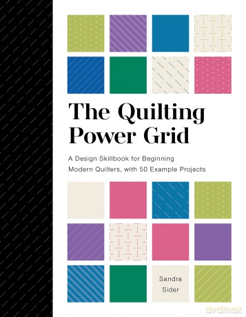 The Quilting Power Grid: A Design Skillbook for Beginning Modern Quilters, with 50 Example Projects - Sandra Sider [KSIĄŻKA]