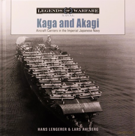 Kaga and Akagi: Aircraft Carriers in the Imperial Japanese Navy: 30 (Legends of Warfare: Naval) - Hans Lengerer [KSIĄŻKA]