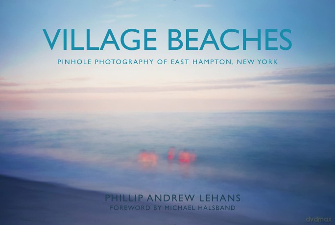 Village Beaches: Pinhole Photography of East Hampton, New York - Phillip Andrew Lehans [KSIĄŻKA]