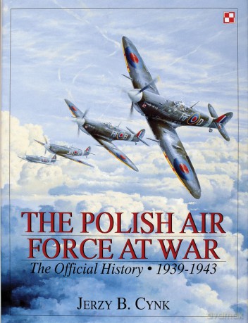 POLISH AIR FORCE AT WAR: The Official History: 1939-1943 v. 1 (Schiffer Military History): The Official History - Vol.1 1939-1943 - JERZY B CYNK [KSIĄŻKA]
